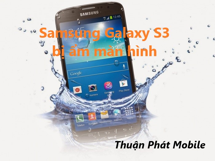 Làm thế nào khi điện thoại Samsung S3 bị ẩm màn hình