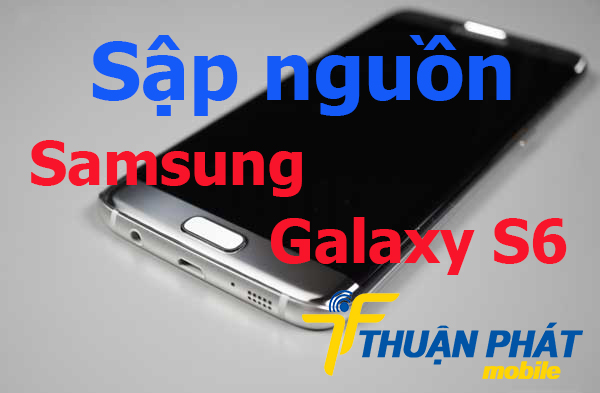 Nguyên nhân điện thoại Samsung Galaxy S6 bị sập nguồn