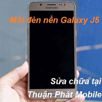 Mất đèn màn hình trên Galaxy J5 vì nguyên nhân gì