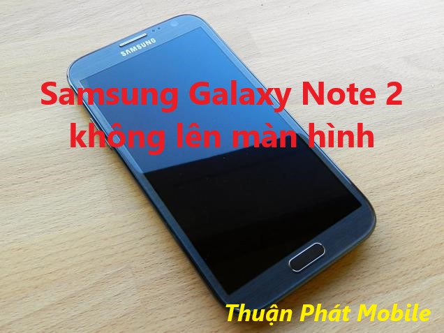 Nguyên nhân Samsung Galaxy Note 2 không lên màn hình