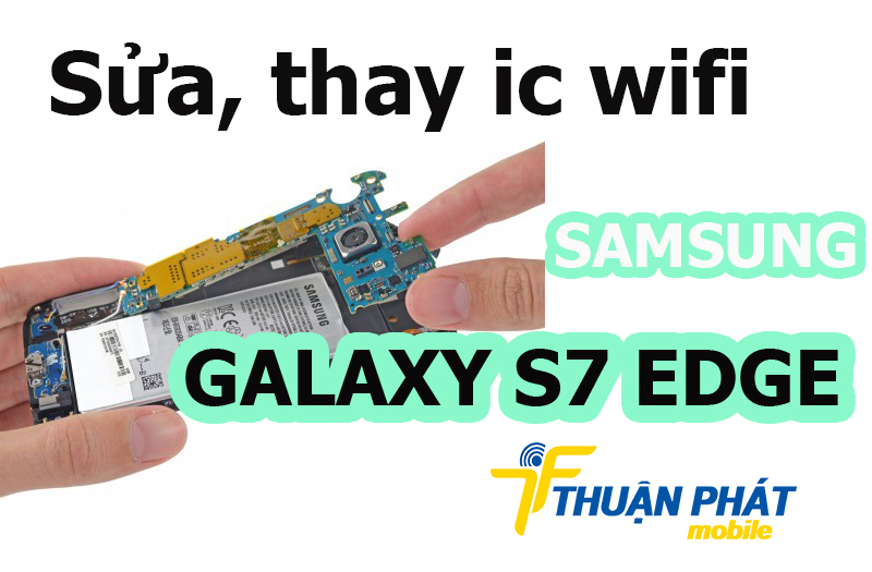 Địa chỉ sửa, thay ic wifi Samsung Galaxy S7 Edge giá rẻ