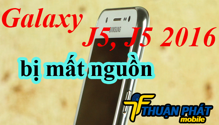 Nhận biết Samsung Galaxy J5, J5 2016 bị mất nguồn