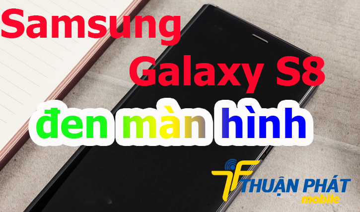 Nguyên nhân Samsung Galaxy S8 bị đen màn hình