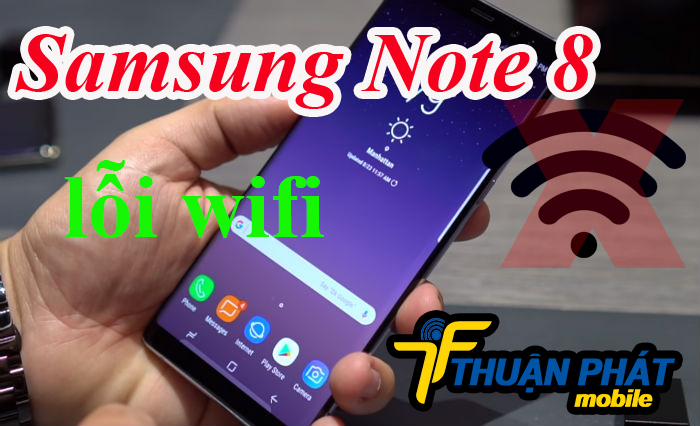 Nguyên nhân phát sinh lỗi wifi Samsung Galaxy Note 8