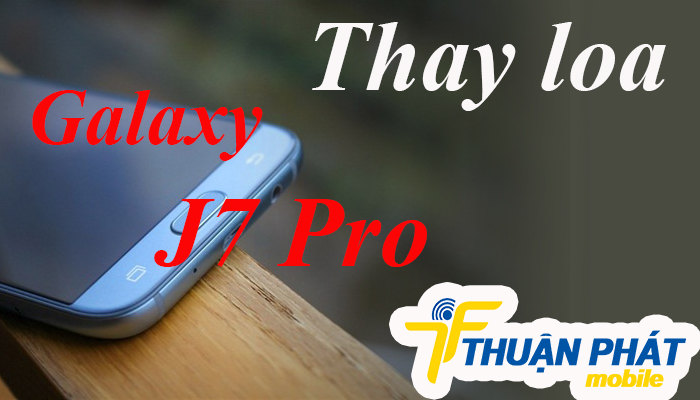 Nguyên nhân dẫn đến những hư hỏng cần Sửa, thay loa Samsung Galaxy J7 Pro