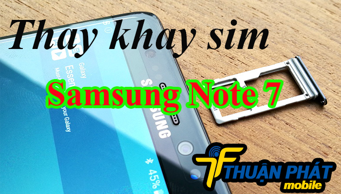Dấu hiệu nhận biết cần Thay khay sim Samsung Galaxy Note 7