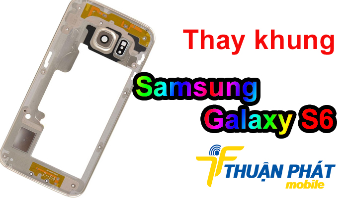 Thay khung Samsung Galaxy S6 giá rẻ ở đâu