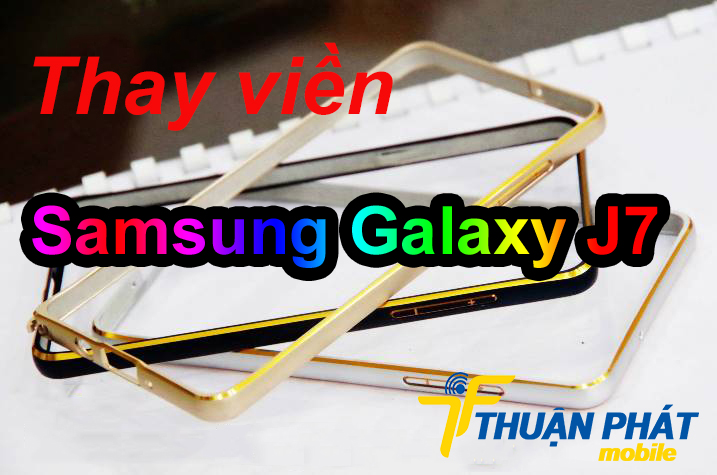 Khi nào cần thay viền Samsung Galaxy J7