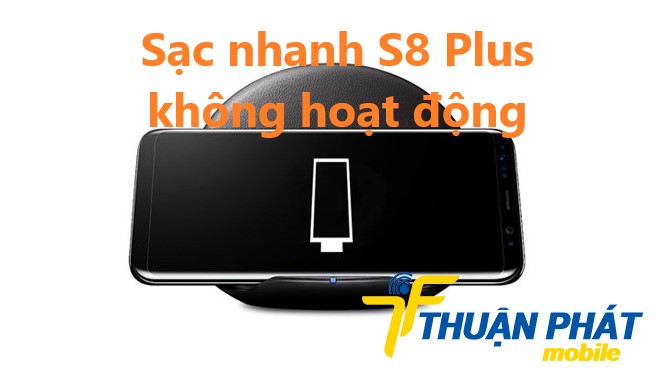Nguyên nhân sạc nhanh Samsung S8 Plus không hoạt động