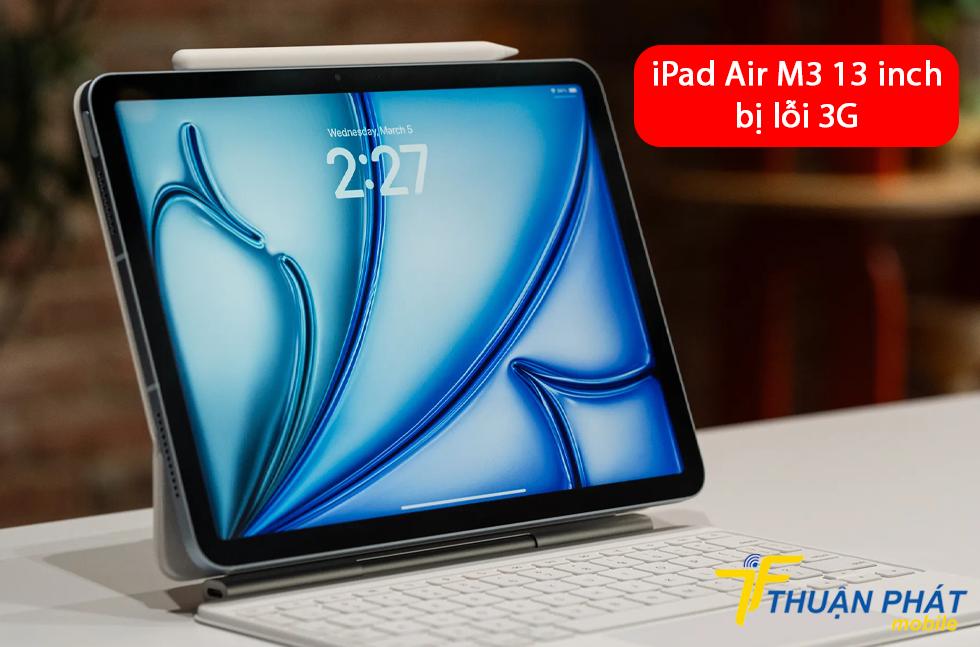 iPad Air M3 13 inch bị lỗi 3G