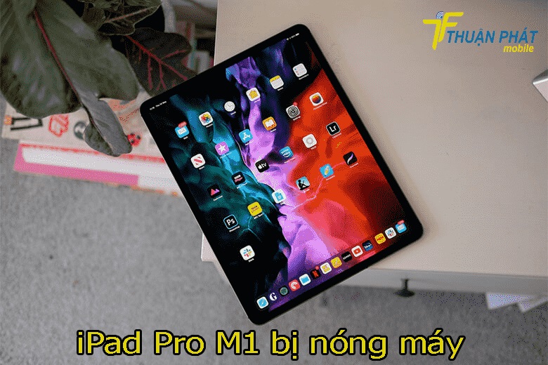 iPad Pro M1 bị nóng máy