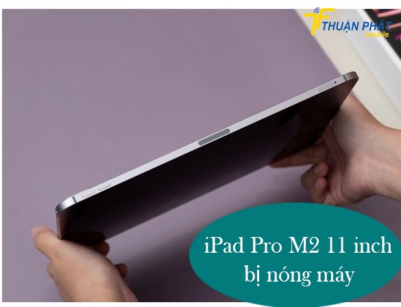 iPad Pro M2 inch bị nóng máy