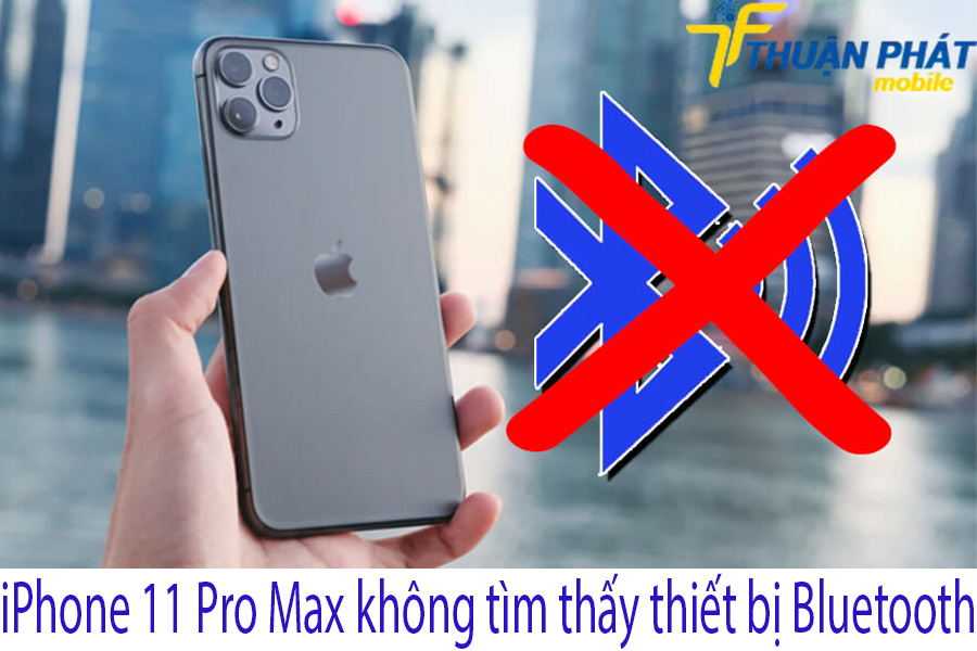 iPhone 11 Pro Max không tìm thấy thiết bị Bluetooth
