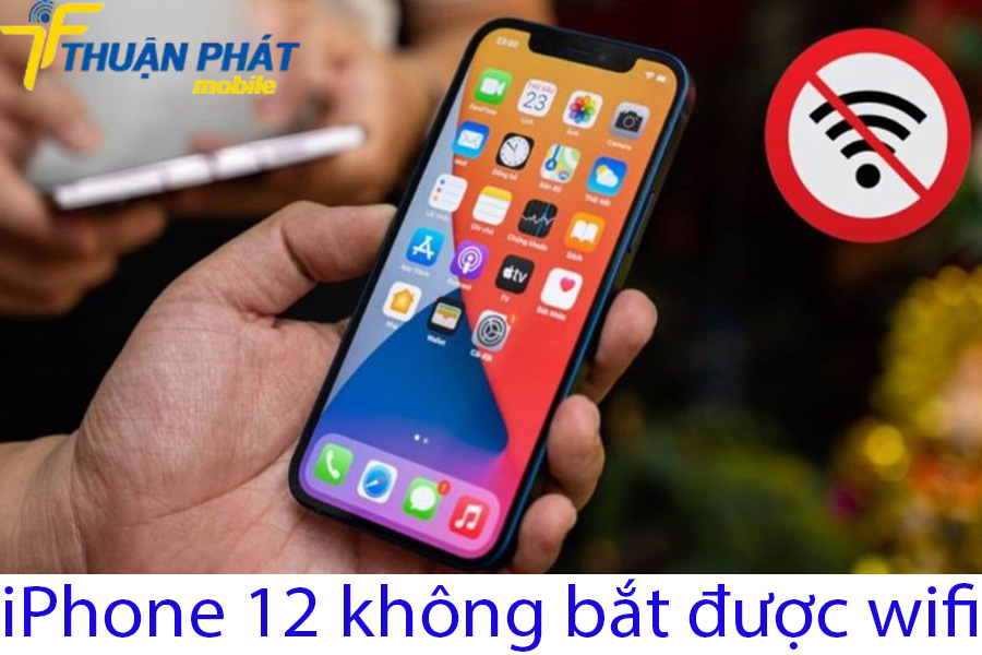 iPhone 12 không bắt được wifi iPhone 12 không bắt được wifi