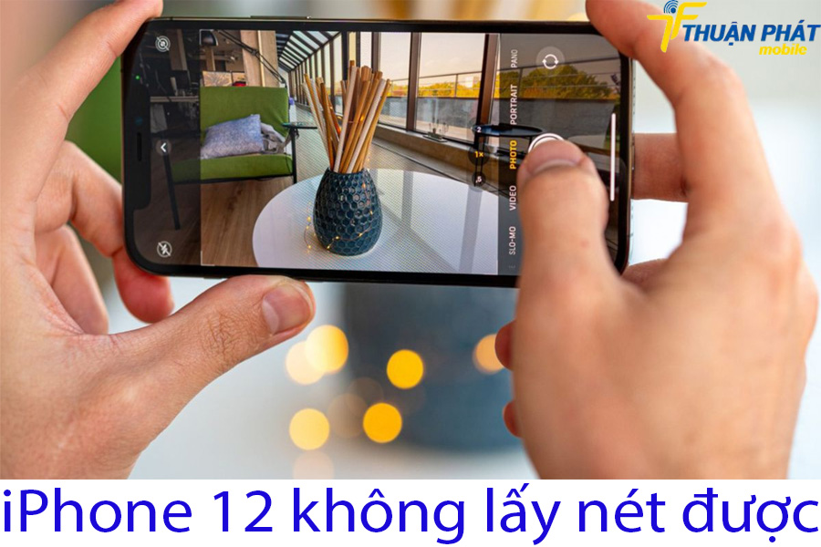 iPhone 12 không lấy nét được
