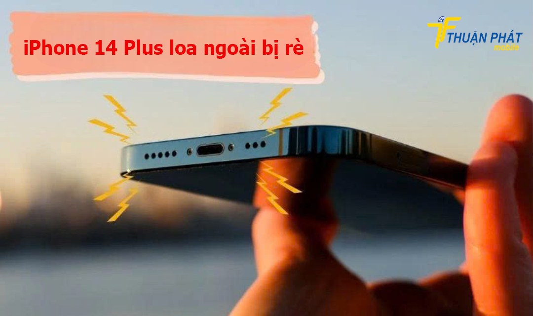 iPhone 14 Plus loa ngoài bị rè iPhone 14 Plus loa ngoài bị rè