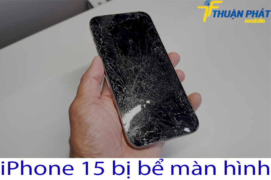 iPhone 15 bị bể màn hình