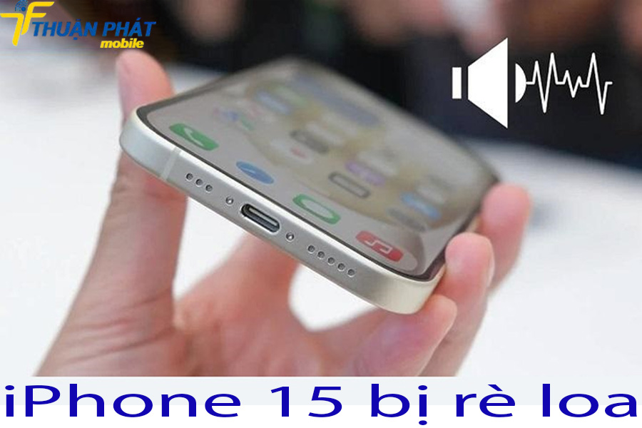 iPhone 15 bị rè loa