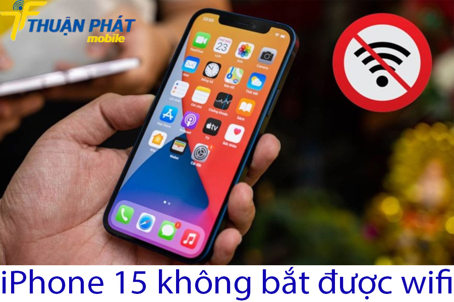 iPhone 15 không bắt được wifi iPhone 15 không bắt được wifi