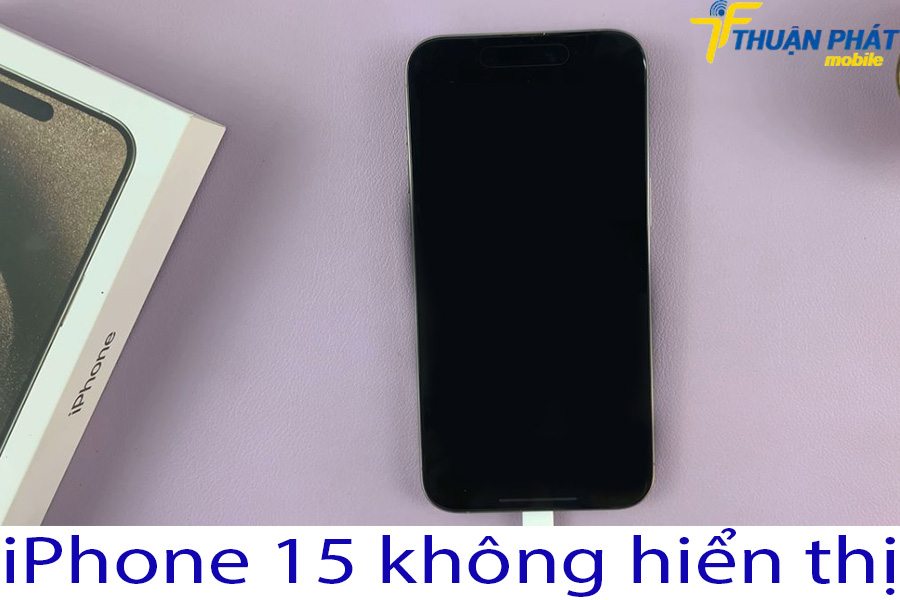 iPhone 15 không hiển thị iPhone 15 không hiển thị