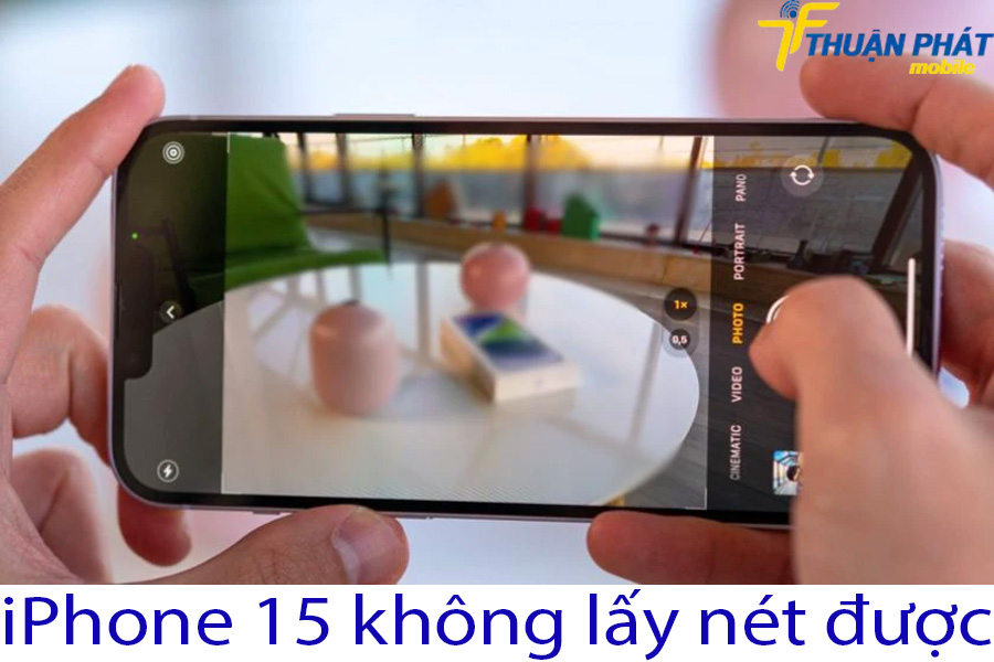 iPhone 15 không lấy nét được