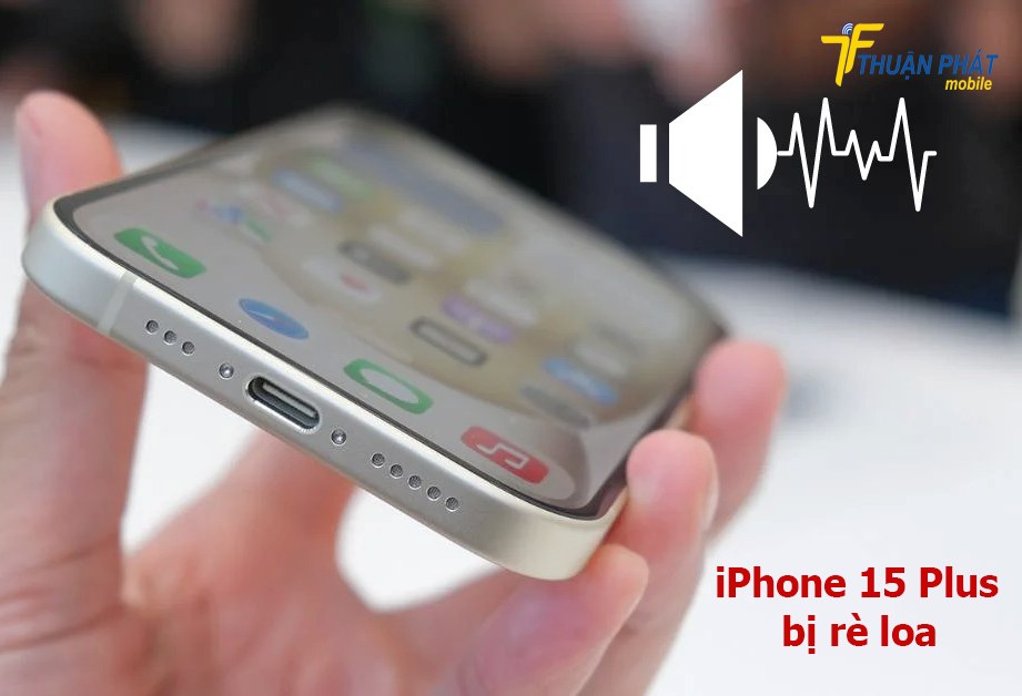 iPhone 15 Plus bị rè loa