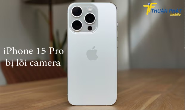 iPhone 15 Pro bị lỗi camera