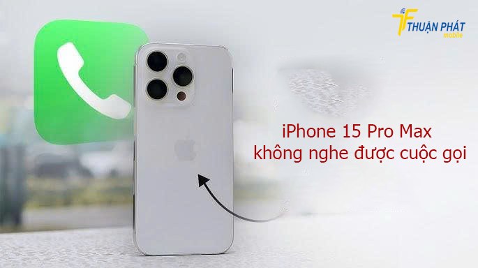 iPhone 15 Pro Max không nghe được cuộc gọi