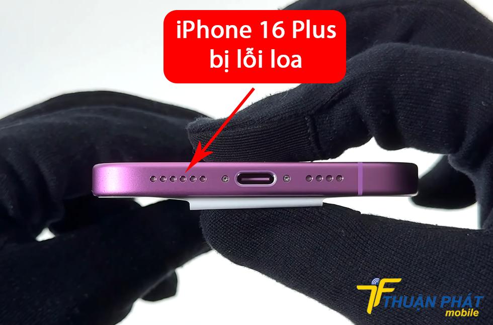 iPhone 16 Plus bị lỗi loa