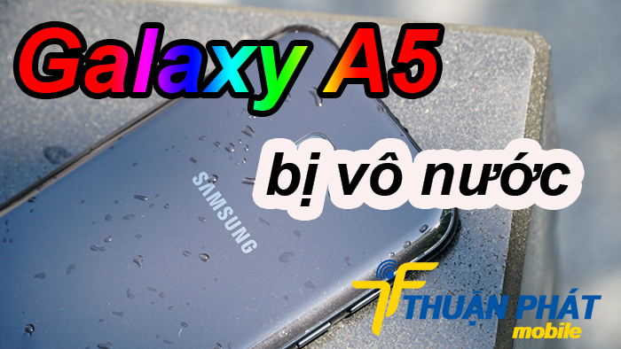 Xử lý Samsung Galaxy A5 bị vô nước