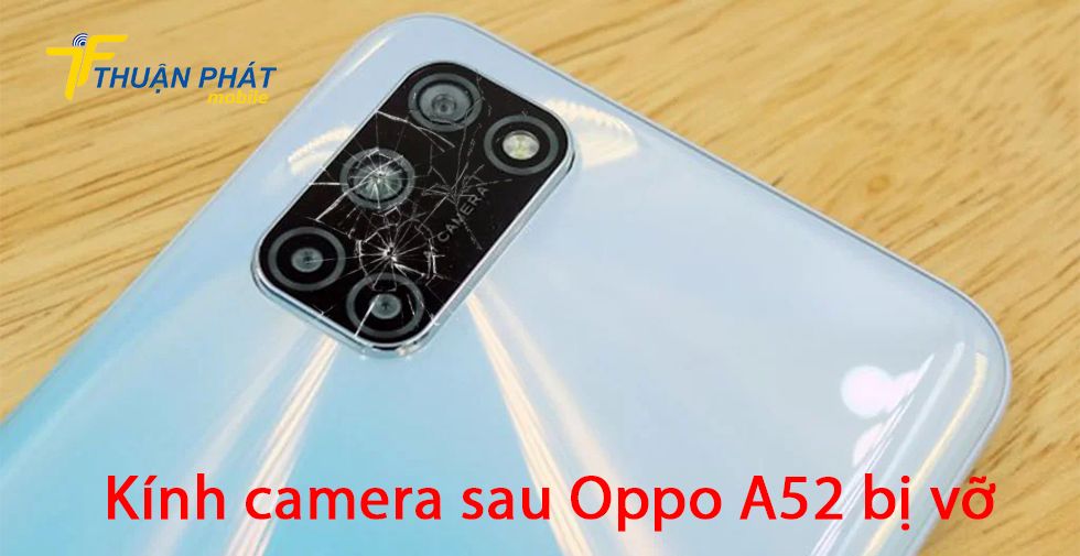 Kính camera sau Oppo A52 bị vỡ