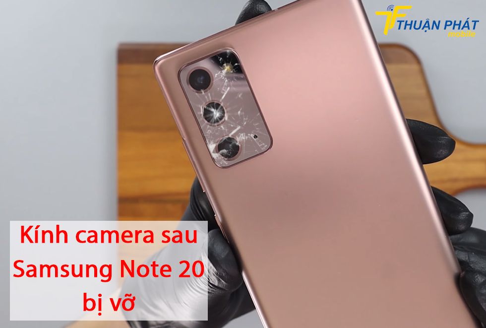 Kính camera sau Samsung Note 20 bị vỡ