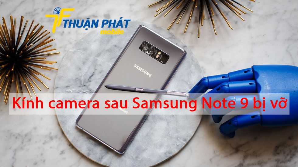 Kính camera sau Samsung Note 9 bị vỡ
