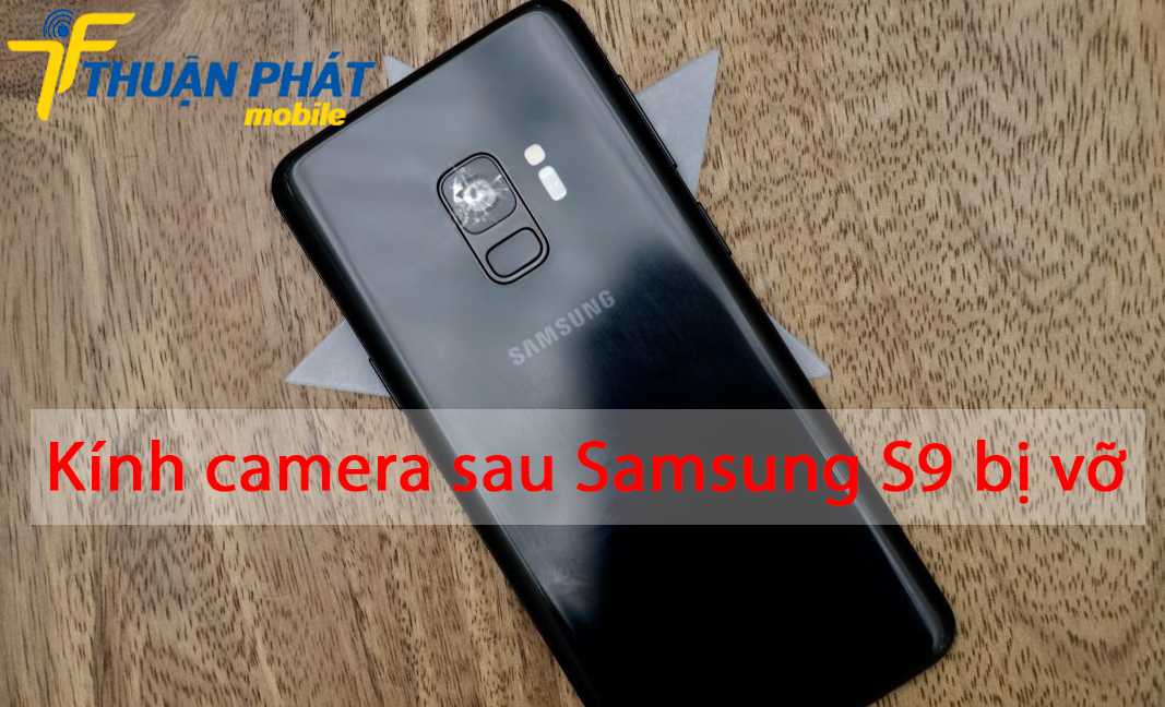 Kính camera sau Samsung S9 bị vỡ