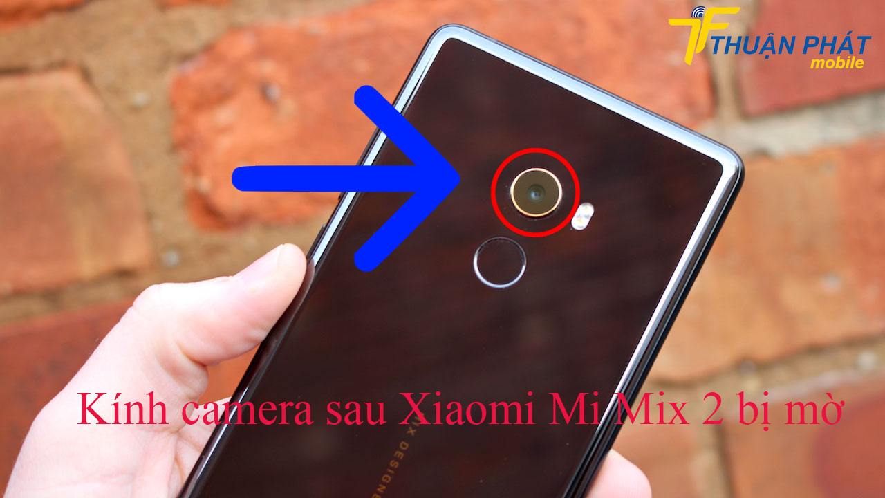 Kính camera sau Xiaomi Mi Mix 2 bị mờ