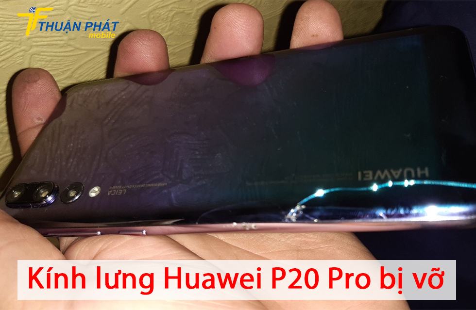 Kính lưng Huawei P20 Pro bị vỡ