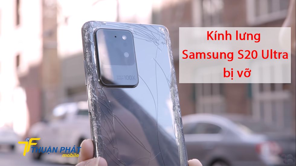 Kính lưng Samsung S20 Ultra bị vỡ