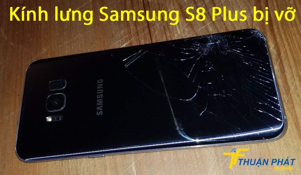 Kính lưng Samsung S8 Plus bị vỡ
