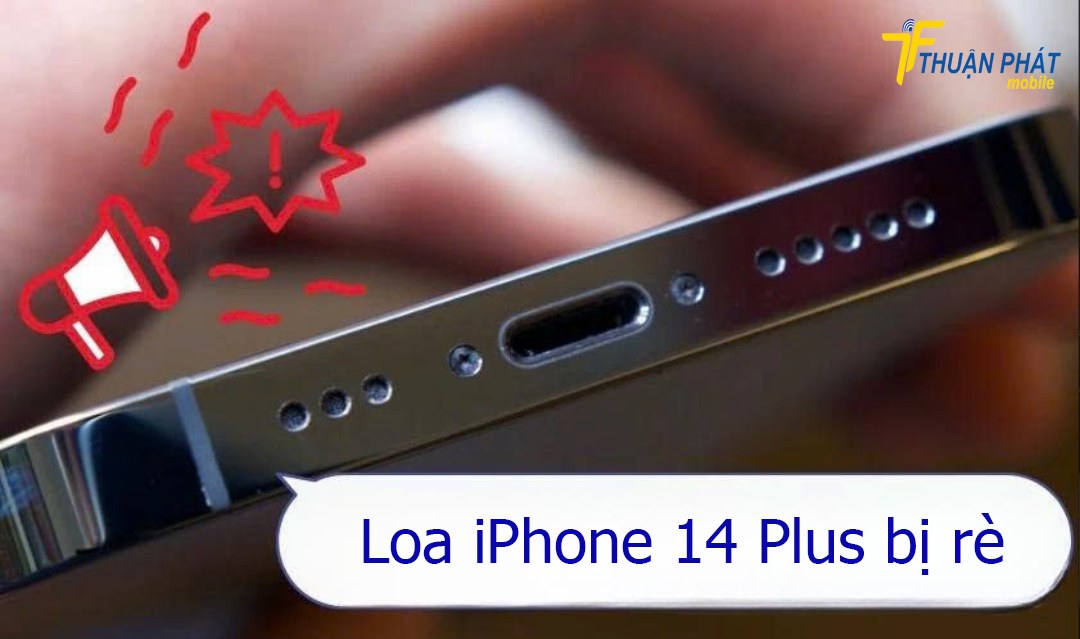 Loa iPhone 14 Plus bị rè