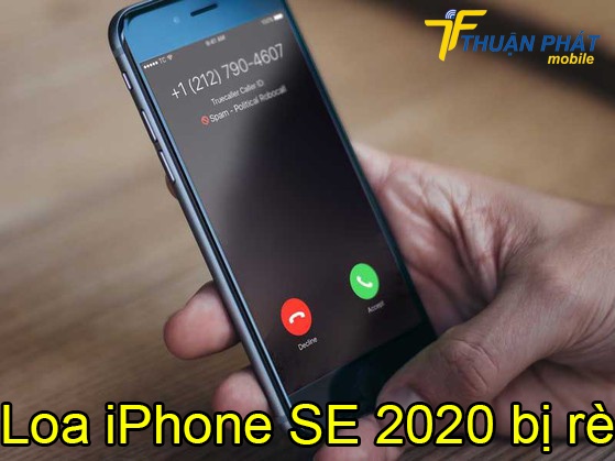 Loa iPhone SE 2020 bị rè
