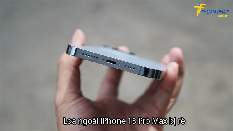 Loa ngoài iPhone 13 Pro Max bị rè Loa ngoài iPhone 13 Pro Max bị rè