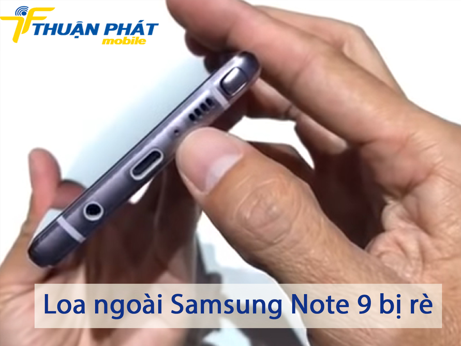 Loa ngoài Samsung Note 9 bị rè