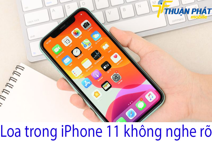 Loa trong iPhone 11 không nghe rõ