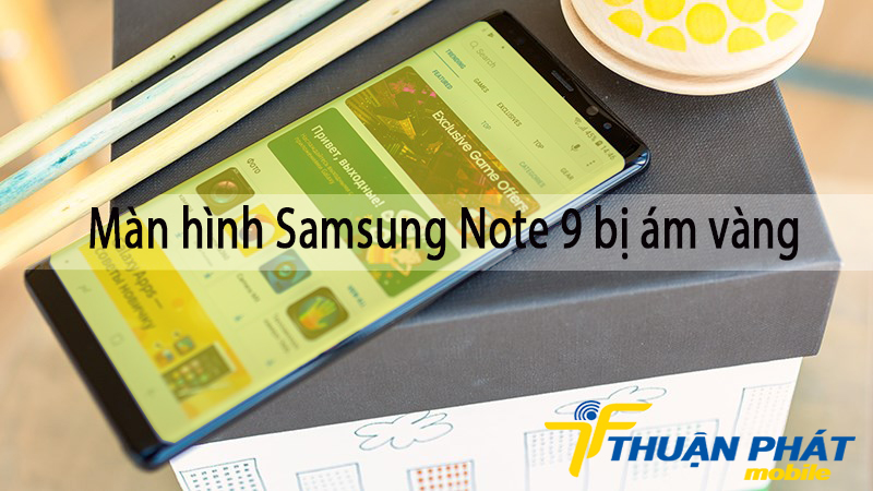 Màn hình Samsung Note 9 bị ám vàng