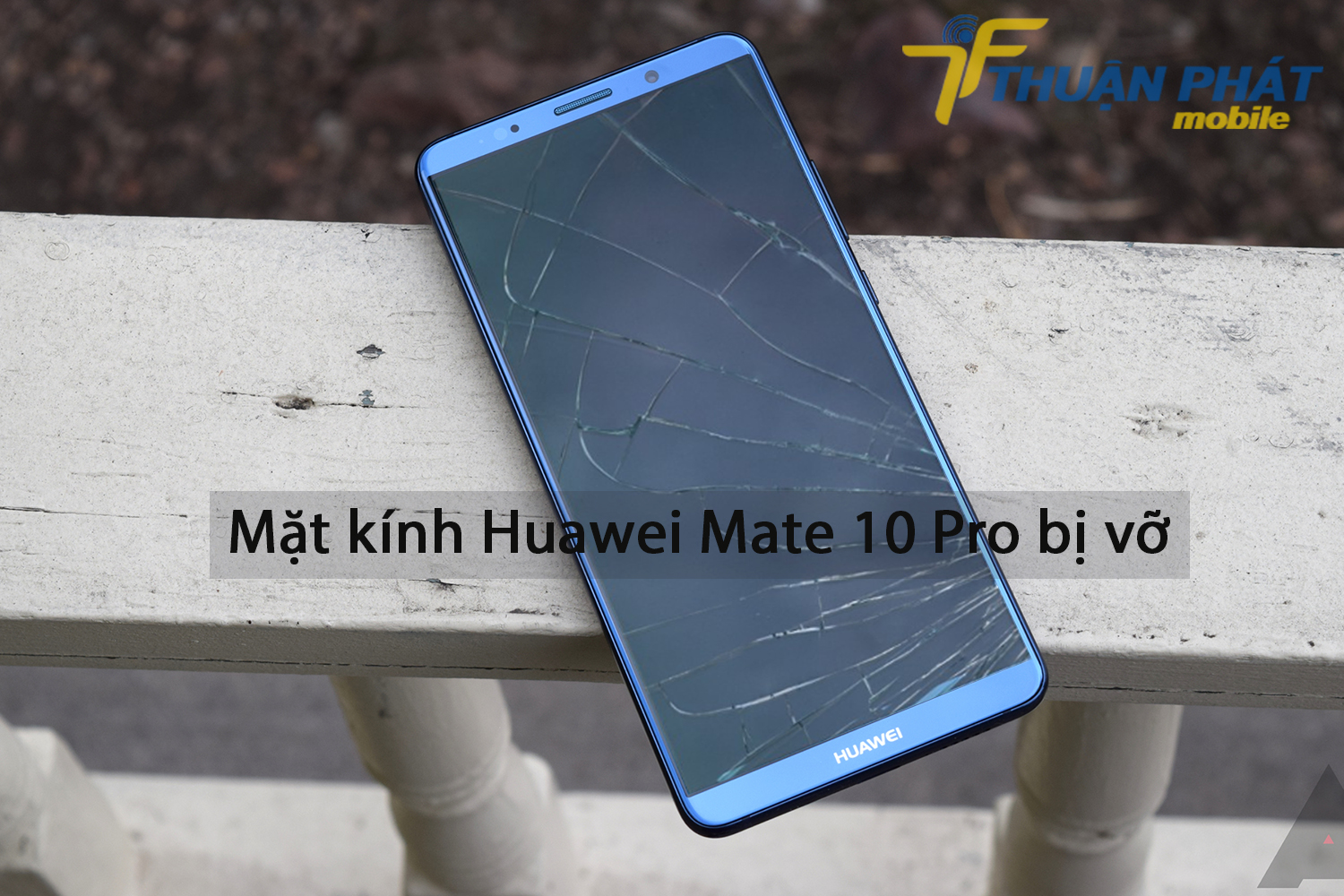 Mặt kính Huawei Mate 10 Pro bị vỡ