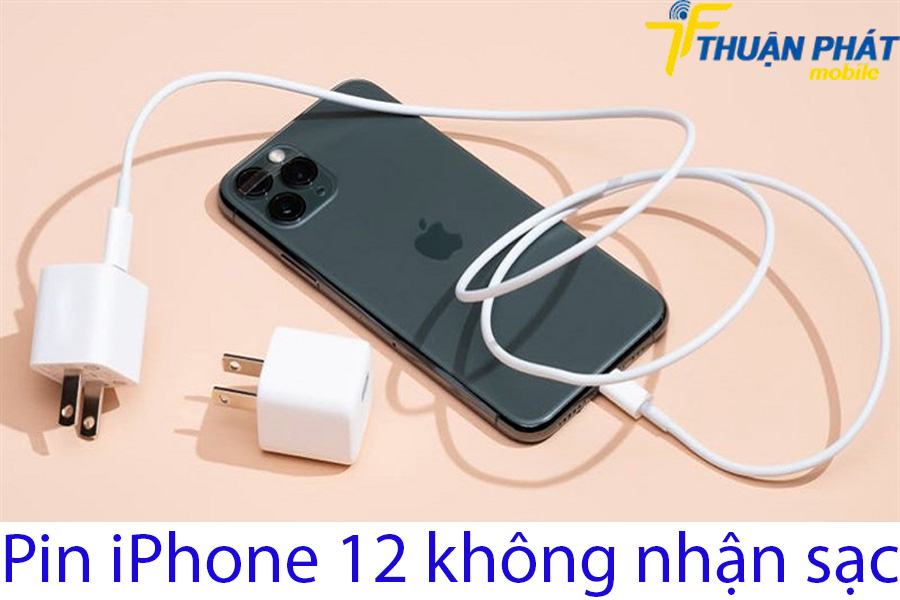 Pin iPhone 12 không nhận sạc
