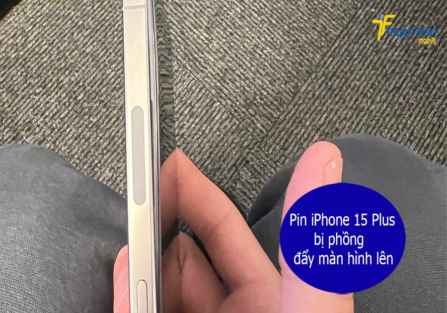 Pin iPhone 15 Plus bị phồng đẩy màn hình lên