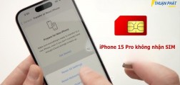 iPhone 15 Pro không nhận SIM – 5 bước xử lý đơn giản, hiệu quả