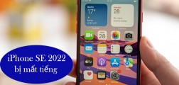 Bí kíp khắc phục iPhone SE 2022 bị mất tiếng hiệu quả 100%