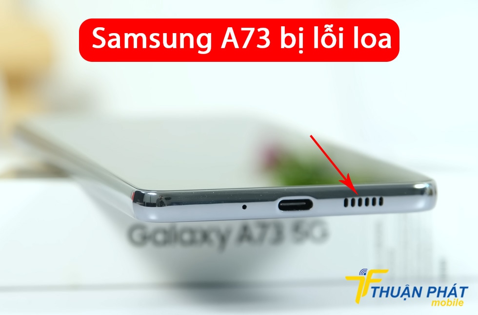 Samsung A73 bị lỗi loa